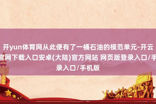 开yun体育网从此便有了一桶石油的模范单元-开云app官网下载入口安卓(大陆)官方网站 网页版登录入口/手机版