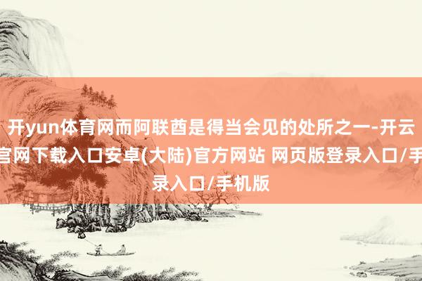 开yun体育网而阿联酋是得当会见的处所之一-开云app官网下载入口安卓(大陆)官方网站 网页版登录入口/手机版